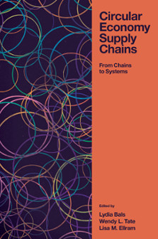Circular economy supply chains : from chains to systems / edited by Lydia Bals, Wendy L. Tate, and Lisa M. Ellram