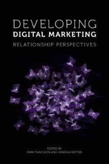 Developing digital marketing : relationship perspectives / edited by Park Thaichon Griffith University, Australia and Vanessa Ratten La Trobe University, Australia