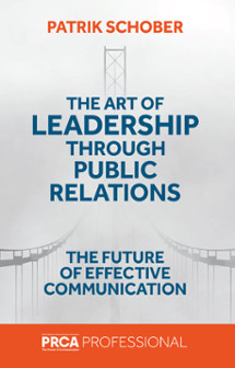 The Art of Leadership Through Public Relations : The Future of Effective Communication