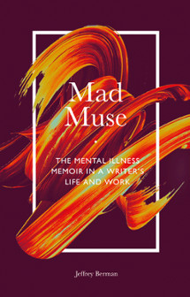 Mad Muse: The Mental Illness Memoir in a Writer's Life and Work