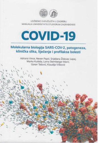 COVID-19 : Molekularna biologija SARS-COV-2, patogeneza, klinička slika, liječenje i profilaksa bolesti / Adriana Vince, Neven Papić, Snježana Židovec Lepej, Marko Kutelša, Lorna Stemberger Marić, Goran Tešović, Klaudija Višković