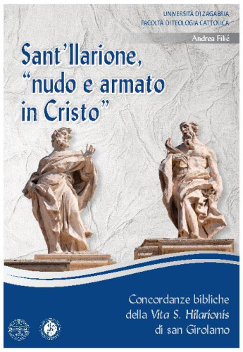 Sant'Ilarione, "nudo e armato in Cristo" : Concordanze bibliche della 
Vita S. Hilarionis di san Girolamo / Andrea Filić