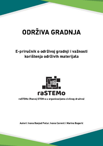 Održiva Gradnja : E-priručnik o održivoj gradnji i važnosti korištenja održivih materijala / Banjad Pečur, Ivana ; Carević, Ivana ; Bagarić, Marina