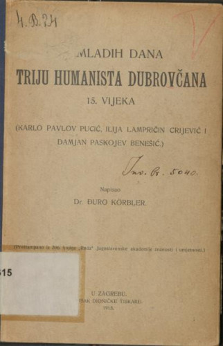 Iz mladih dana triju humanista Dubrovčana 15. vijeka : Karlo Pavlov Pucić, Ilija Lamprčin Crijević i Damjan Paskojev Benešić / Đuro Körbler