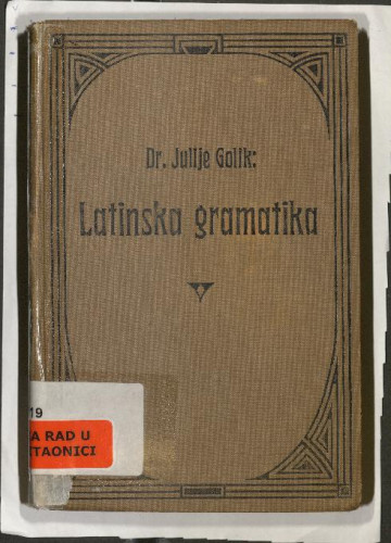 Latinska gramatika : za srednje škole / priredio Julije Golik