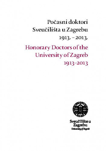 Počasni doktori Sveučilišta u Zagrebu 1913. - 2013. = Honorary Doctors of the Universty of Zagreb 1913-2013 / Bojan Baletić